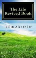 The Life Revived Book: Transformation to Your Life 1981857222 Book Cover