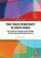 Two-Track Democracy in South Korea: The Interplay Between Institutional Politics and Contentious Politics 1032435801 Book Cover