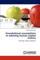 Foundational assumptions in selecting human capital metrics: The why?, what?, and how? 3848443198 Book Cover