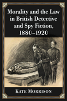 Morality and the Law in British Detective and Spy Fiction, 1880-1920 1476677190 Book Cover