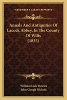 Annals and Antiquities of Lacock Abbey, in the County of Wilts: With Memorials of the Foundress Ela Countess of Salisbury, and of the Earls of Salisbury of the Houses of Salisbury and Longespe; Includ 1104616289 Book Cover