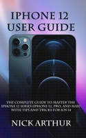 iPhone 12 User Guide: The Complete Guide to Master the iPhone 12 Series (iPhone 12, Pro, and Max) With Tips and Tricks For iOS 14 B08NYFJN9M Book Cover