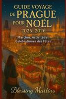 GUIDE VOYAGE DE PRAGUE POUR NOËL 2025-2026: Marchés, Activités et Célébrations des Fêtes B0G4D3D5S5 Book Cover