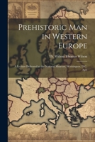 Prehistoric Man in Western Europe: A Lecture Delivered at the National Museum, Washington, D.C. Apri 1022011235 Book Cover