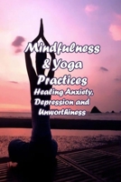 Mindfulness & Yoga Practices: Healing Anxiety, Depression and Unworthiness: Brain-Changing B08ZQJMGYD Book Cover