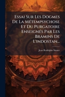 Essai Sur Les Dogmes De La Métempsychose Et Du Purgatoire Enseignés Par Les Bramins De L'indostan...: Suivi De Fragment De L'histoire De L'indostan / De Alex. Dow 1246253011 Book Cover