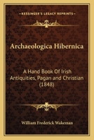 Arch�ologia Hibernica: A Hand-Book of Irish Antiquities, Pagan and Christian 1161017844 Book Cover