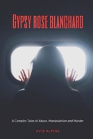 Gypsy Rose Blanchard released from prison: A Complex Abuse, Manipulation and Murder (What's her story & What next?) B0CR8CWVTK Book Cover