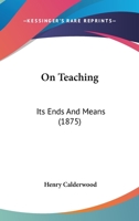On Teaching, Its Ends and Means 1437055672 Book Cover