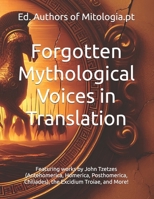 Forgotten Mythological Voices in Translation: Featuring works by John Tzetzes (Antehomerica, Homerica, Posthomerica, Chiliades), the Excidium Troiae, and More! (Translations from Mitologia.pt) B0DPL57RK3 Book Cover