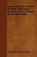Lawn Tennis as a Game of Skill - With Latest Revised Laws as Played by the Best Clubs 1446017117 Book Cover