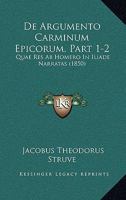 De Argumento Carminum Epicorum, Part 1-2: Quae Res Ab Homero In Iliade Narratas (1850) 1160383529 Book Cover
