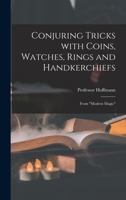 Conjuring Tricks With Coins, Watches, Rings and Handkerchiefs; From Modern Magic 1013848810 Book Cover