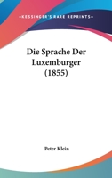 Die Sprache Der Luxemburger (1855) 1161128352 Book Cover