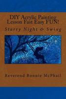 DIY Acrylic Painting Lesson Fast Easy FUN!: Starry Night & Swing 197958902X Book Cover