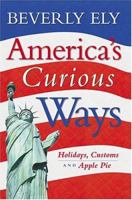 America's Curious Ways: Holidays, Customs and Apple Pie 1932672176 Book Cover