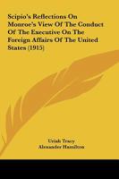 Scipio's Reflections On Monroe's View Of The Conduct Of The Executive On The Foreign Affairs Of The United States 054869365X Book Cover