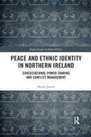 Peace and Ethnic Identity in Northern Ireland: Consociational Power Sharing and Conflict Management 0367888564 Book Cover