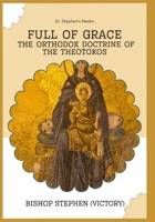 Full of Grace: The Orthodox Doctrine of the Theotokos B0FFMRLQSB Book Cover