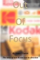 Out of Focus: The story of how Kodak lost its direction 1477581162 Book Cover