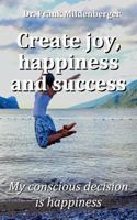 Create more joy, happiness and success: My conscious decision is happiness 3752878258 Book Cover