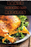 Baked Chicken Leg Recipes: A Healthy Chicken Cookbook B0BT4Q43QD Book Cover