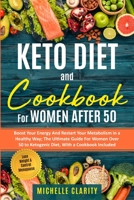 Keto Diet and Cookbook For Women AFTER 50: Boost Your Energy and Restart Your Metabolism in a Healthy Way; The Ultimate Guide For Women OverR 50 to Ketogenic Diet, With a Cookbook Included - Lose Weig 1801122091 Book Cover