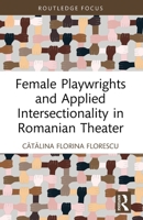 Female Playwrights and Applied Intersectionality in Romanian Theater (Routledge Advances in Theatre & Performance Studies) 036747414X Book Cover