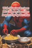 Web-Slinging Recipes: 102 Culinary Creations Inspired by Spider-Man B0CQHRPN5H Book Cover
