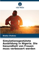 Simulationsgestützte Ausbildung in Nigeria. Die Gesundheit von Frauen muss verbessert werden 6205659883 Book Cover