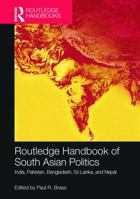 Routledge Handbook of South Asian Politics: India, Pakistan, Bangladesh, Sri Lanka, and Nepal B01BNHRZIS Book Cover