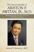 The Autobiography of ARISTON P. AWITAN, JR., M.D.: Which Prevailed, The Son's Goal Or The Father?s Dream? 1664179860 Book Cover