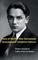 Hero of the Pre-War Olympiads: Grandmaster Vladimirs Petrovs 5604784907 Book Cover
