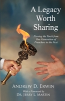 A Legacy Worth Sharing: Passing the Torch from One Generation of Preachers to the Next 1947622749 Book Cover