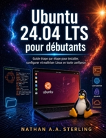 Ubuntu 24.04 LTS pour débutants: Guide étape par étape pour installer, configurer et maîtriser Linux en toute confiance (French Edition) B0H7NCFWZX Book Cover