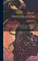 Self-Preservation: A Medical Treatise On the Secret Infirmities and Disorders of the Generative Organs, Resulting From Solitary Habits, Youthful Excess, Or Infection 1021065080 Book Cover