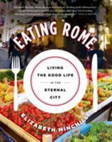 Eating Rome: Living the Good Life in the Eternal City 1250047684 Book Cover