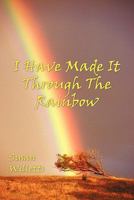 I Have Made It Through The Rainbow 1452065764 Book Cover