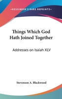 Things Which God Hath Joined Together: Addresses On Isaiah XLV 1432658891 Book Cover