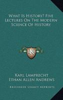 What Is History? Five Lectures On The Modern Science Of History 1432634208 Book Cover