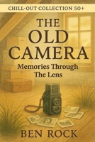 The Old Camera: Memories Through the Lens (CHILL-OUT COLLECTION 50+) B0GM19CBNP Book Cover