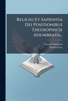 Religio Et Sapientia Dei Positionibus Theosophicis Adumbrata... 1278298002 Book Cover