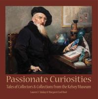 Passionate Curiosities: Tales of Collectors & Collections from the Kelsey Museum 0990662330 Book Cover