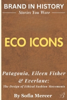 ECO ICONS: Patagonia, Eileen Fisher & Everlane: The Design of Ethical Fashion Movements B0FX95747Z Book Cover