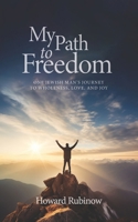 My Path to Freedom: One Jewish Man's Journey to Wholeness, Love, and Joy 1951280482 Book Cover