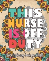 This Nurse Is Off Duty : Nurse Coloring Book for Adults: Inspirational & Funny Adult Coloring Book for Nurses filled with Nurses daily Problems For Relaxation, Stress releif & Antistress Color Therapy B08B73KKYM Book Cover