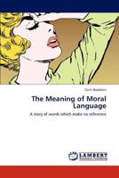 The Meaning of Moral Language: A story of words which make no reference 3845401710 Book Cover