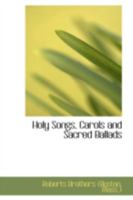 Holy Songs, Carols, and Sacred Ballads 101422893X Book Cover