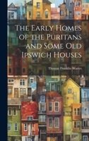 The Early Homes of the Puritans and Some Old Ipswich Houses 1021188093 Book Cover