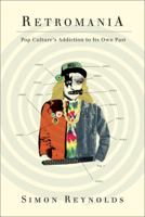 Retromania: Pop Culture's Addiction to Its Own Past 0865479941 Book Cover